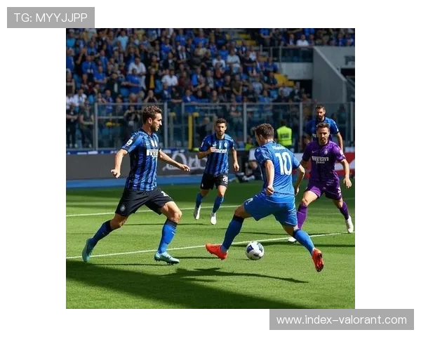 国际米兰主场对阵佛罗伦萨占优 心理优势明显 国际米兰主场对阵佛罗伦萨占优 心理优势明显